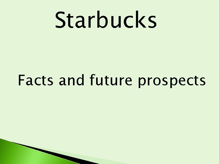 Starbucks Facts and future prospects Starbucks Facts and future prospects