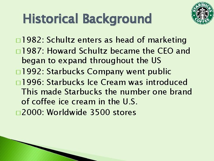 Historical Background � 1982: Schultz enters as head of marketing � 1987: Howard Schultz Historical Background � 1982: Schultz enters as head of marketing � 1987: Howard Schultz