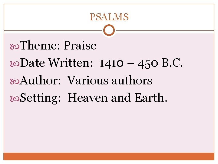 PSALMS Theme: Praise Date Written: 1410 – 450 B. C. Author: Various authors Setting: