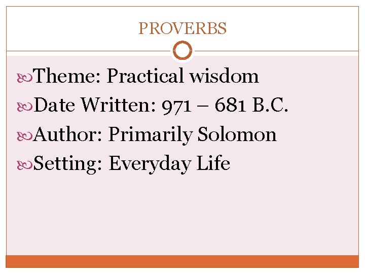 PROVERBS Theme: Practical wisdom Date Written: 971 – 681 B. C. Author: Primarily Solomon