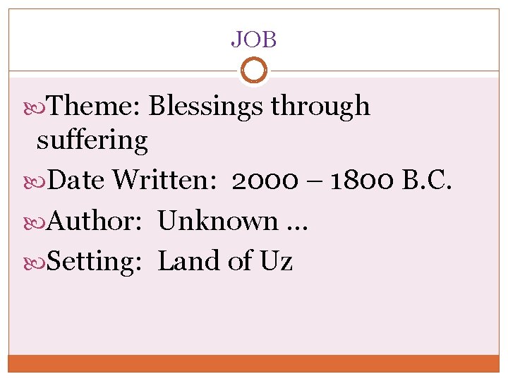 JOB Theme: Blessings through suffering Date Written: 2000 – 1800 B. C. Author: Unknown.