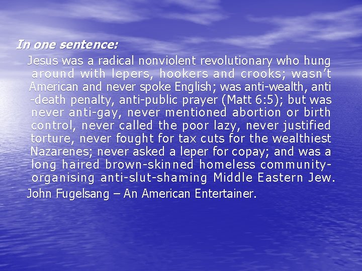 In one sentence: Jesus was a radical nonviolent revolutionary who hung around with lepers,