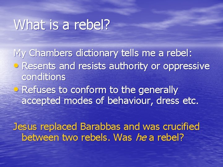 What is a rebel? My Chambers dictionary tells me a rebel: • Resents and