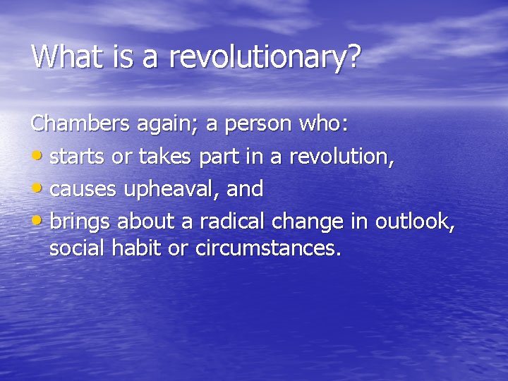 What is a revolutionary? Chambers again; a person who: • starts or takes part