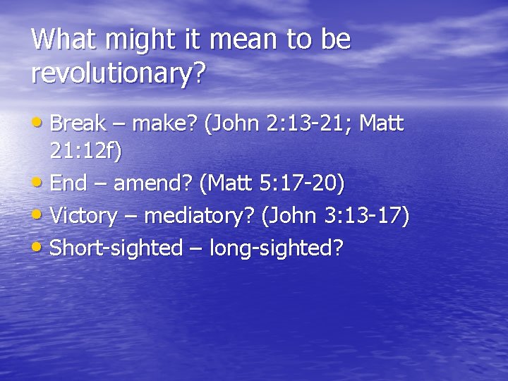 What might it mean to be revolutionary? • Break – make? (John 2: 13