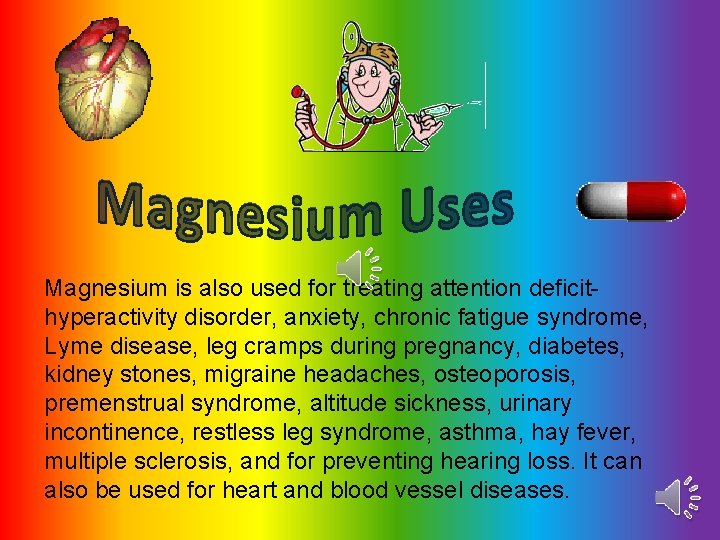 Magnesium is also used for treating attention deficithyperactivity disorder, anxiety, chronic fatigue syndrome, Lyme