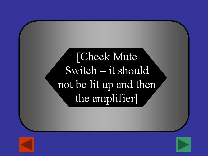 [Check Mute Switch – it should not be lit up and then the amplifier]