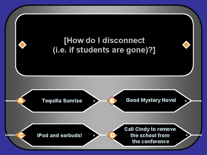 [How do I disconnect (i. e. if students are gone)? ] A C Tequilla