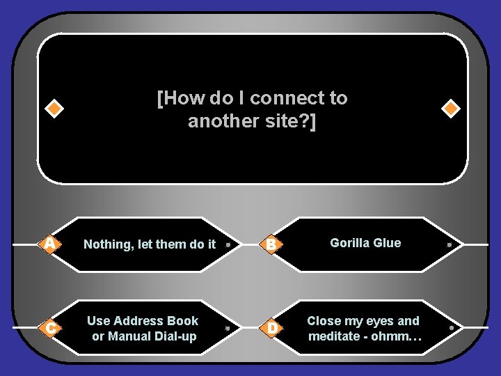 [How do I connect to another site? ] A Nothing, let them do it