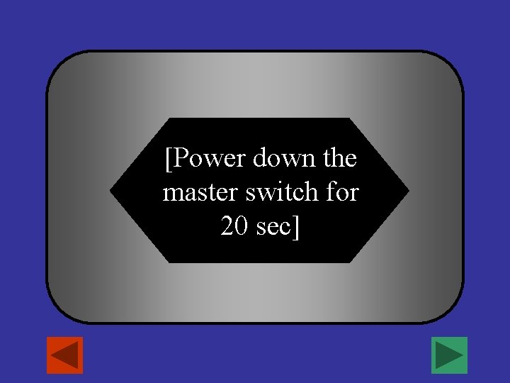 [Power down the master switch for 20 sec] 