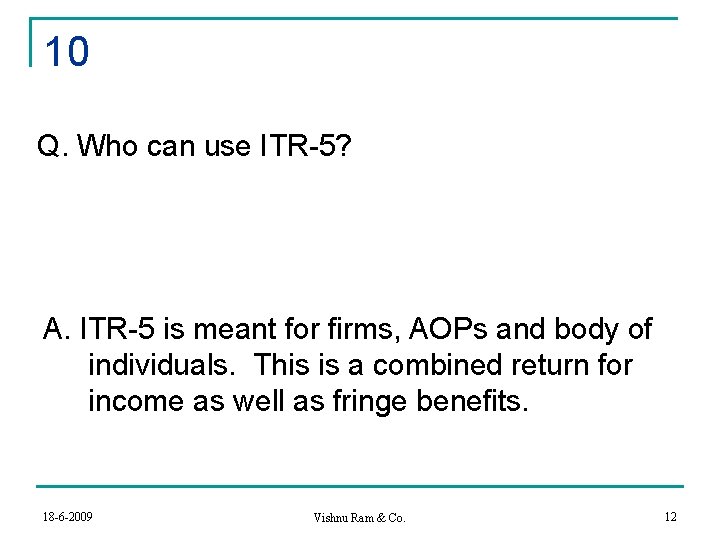 10 Q. Who can use ITR-5? A. ITR-5 is meant for firms, AOPs and