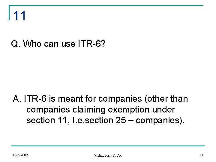 11 Q. Who can use ITR-6? A. ITR-6 is meant for companies (other than