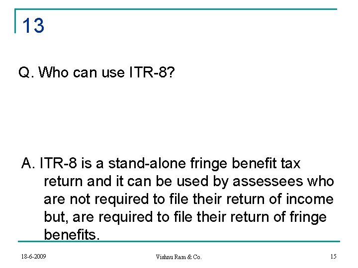 13 Q. Who can use ITR-8? A. ITR-8 is a stand-alone fringe benefit tax