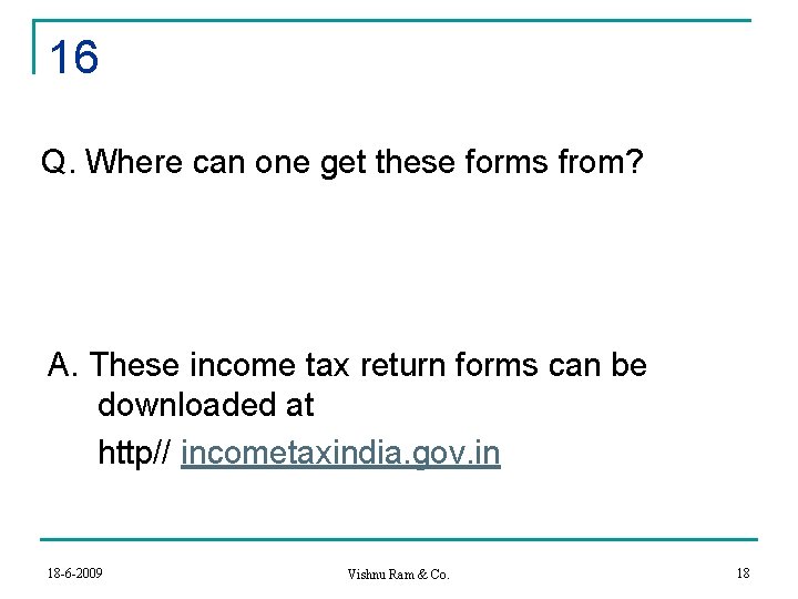 16 Q. Where can one get these forms from? A. These income tax return