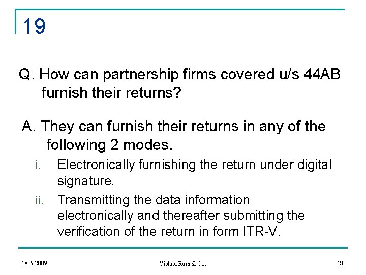 19 Q. How can partnership firms covered u/s 44 AB furnish their returns? A.