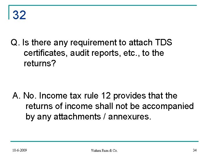 32 Q. Is there any requirement to attach TDS certificates, audit reports, etc. ,