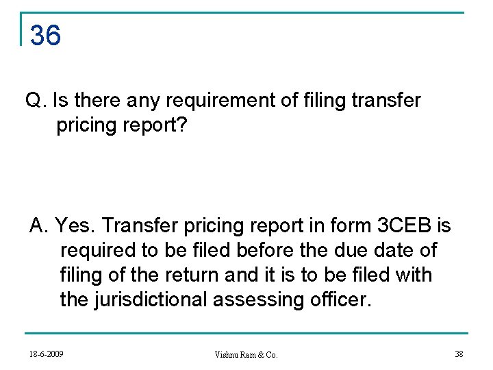 36 Q. Is there any requirement of filing transfer pricing report? A. Yes. Transfer