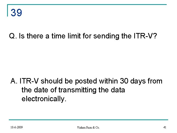 39 Q. Is there a time limit for sending the ITR-V? A. ITR-V should