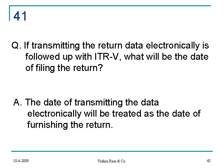 41 Q. If transmitting the return data electronically is followed up with ITR-V, what