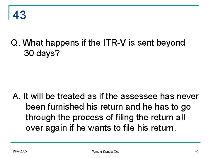 43 Q. What happens if the ITR-V is sent beyond 30 days? A. It