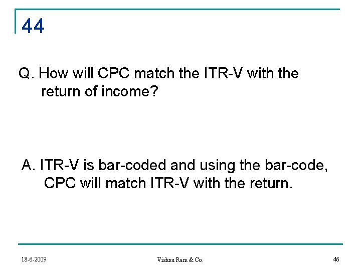 44 Q. How will CPC match the ITR-V with the return of income? A.