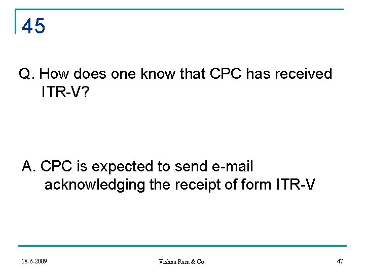 45 Q. How does one know that CPC has received ITR-V? A. CPC is