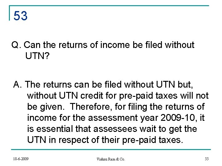 53 Q. Can the returns of income be filed without UTN? A. The returns