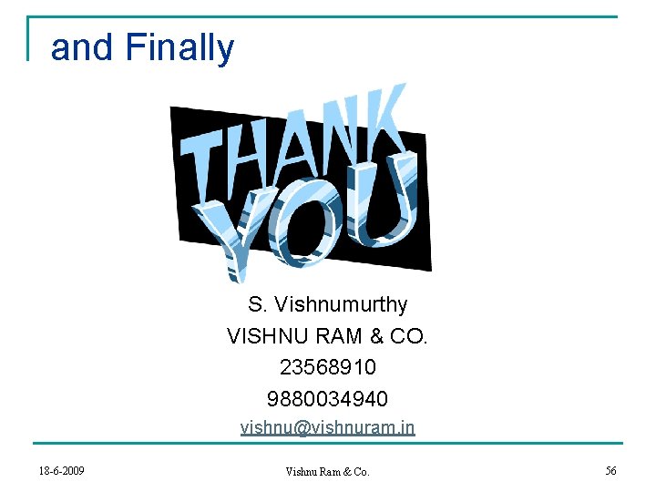 and Finally S. Vishnumurthy VISHNU RAM & CO. 23568910 9880034940 vishnu@vishnuram. in 18 -6