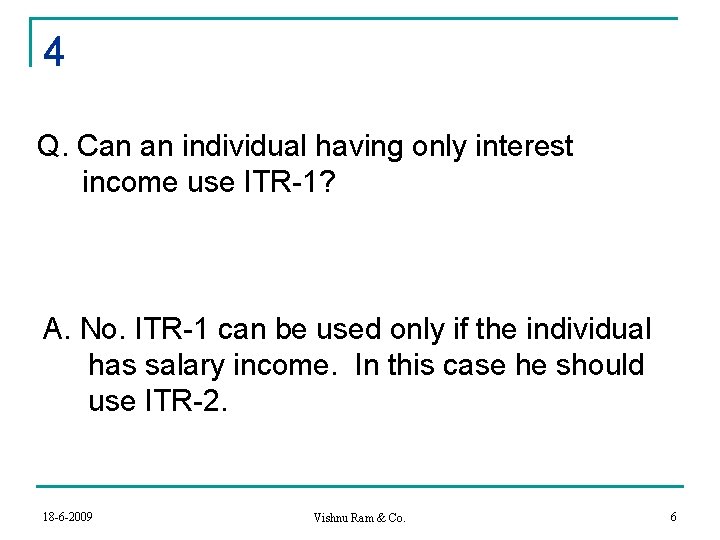 4 Q. Can an individual having only interest income use ITR-1? A. No. ITR-1