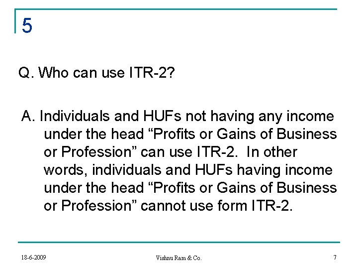 5 Q. Who can use ITR-2? A. Individuals and HUFs not having any income