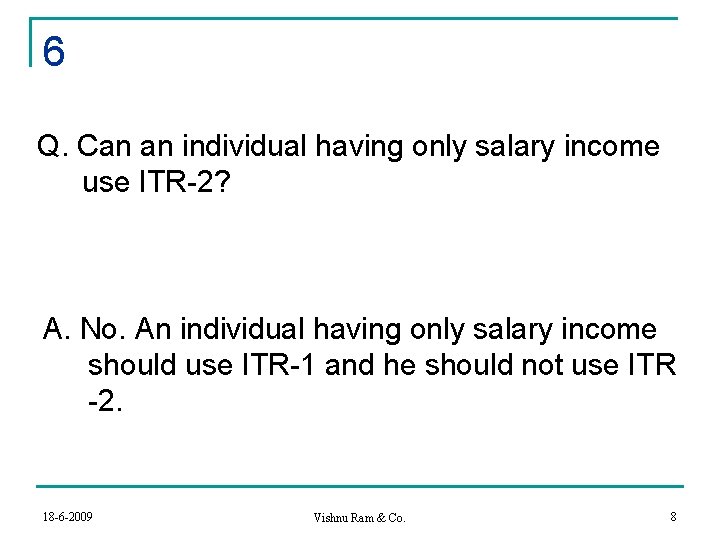 6 Q. Can an individual having only salary income use ITR-2? A. No. An