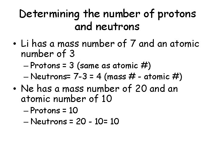 Determining the number of protons and neutrons • Li has a mass number of