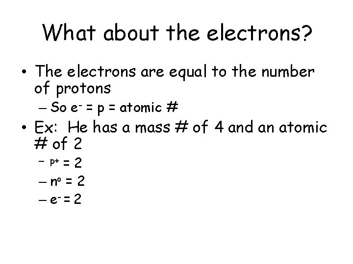 What about the electrons? • The electrons are equal to the number of protons