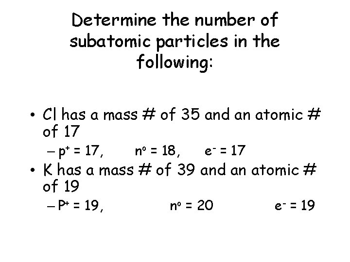 Determine the number of subatomic particles in the following: • Cl has a mass