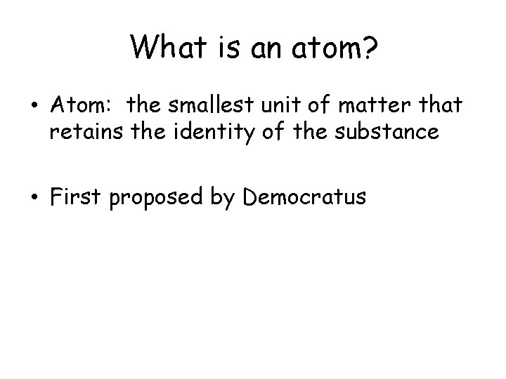 What is an atom? • Atom: the smallest unit of matter that retains the
