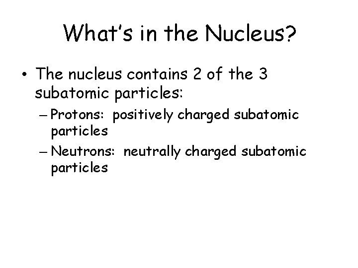 What’s in the Nucleus? • The nucleus contains 2 of the 3 subatomic particles: