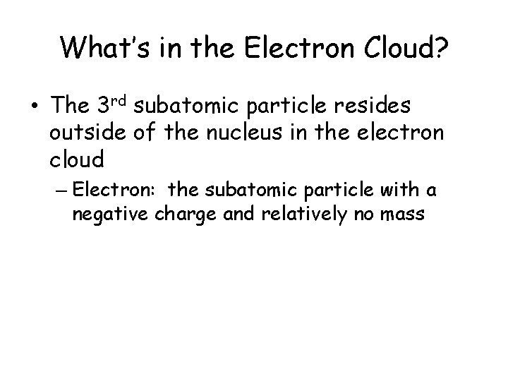 What’s in the Electron Cloud? • The 3 rd subatomic particle resides outside of