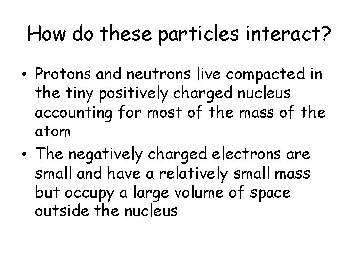 How do these particles interact? • Protons and neutrons live compacted in the tiny