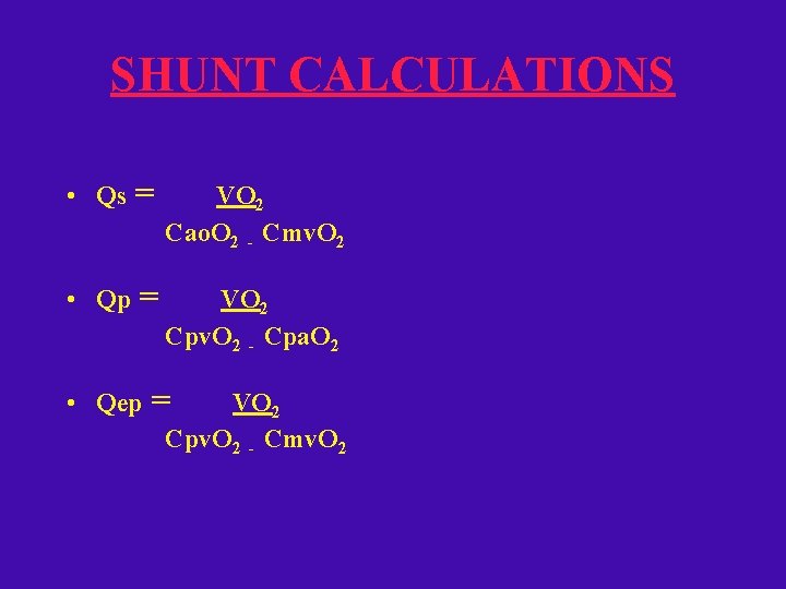 SHUNT CALCULATIONS • Qs = VO 2 Cao. O 2 - Cmv. O 2