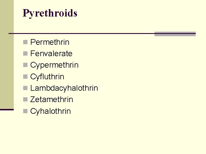 Pyrethroids n Permethrin n Fenvalerate n Cypermethrin n Cyfluthrin n Lambdacyhalothrin n Zetamethrin n