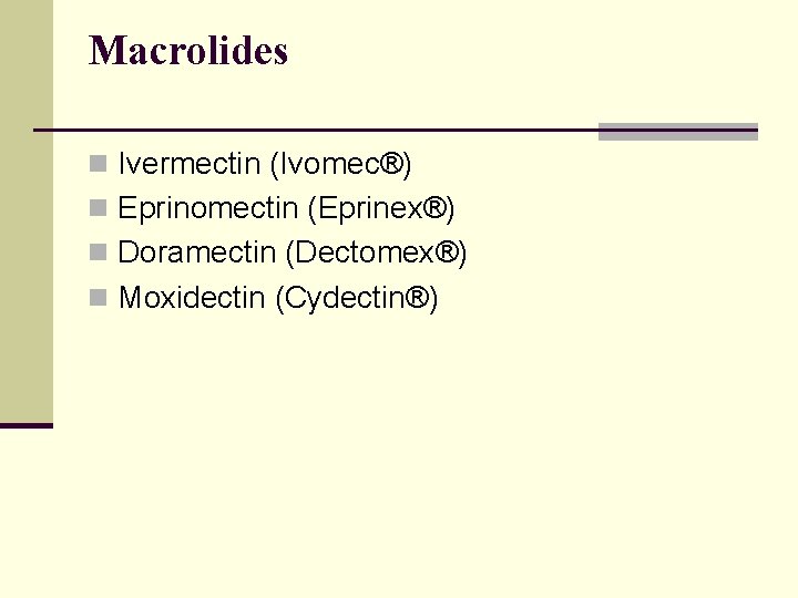 Macrolides n Ivermectin (Ivomec®) n Eprinomectin (Eprinex®) n Doramectin (Dectomex®) n Moxidectin (Cydectin®) 