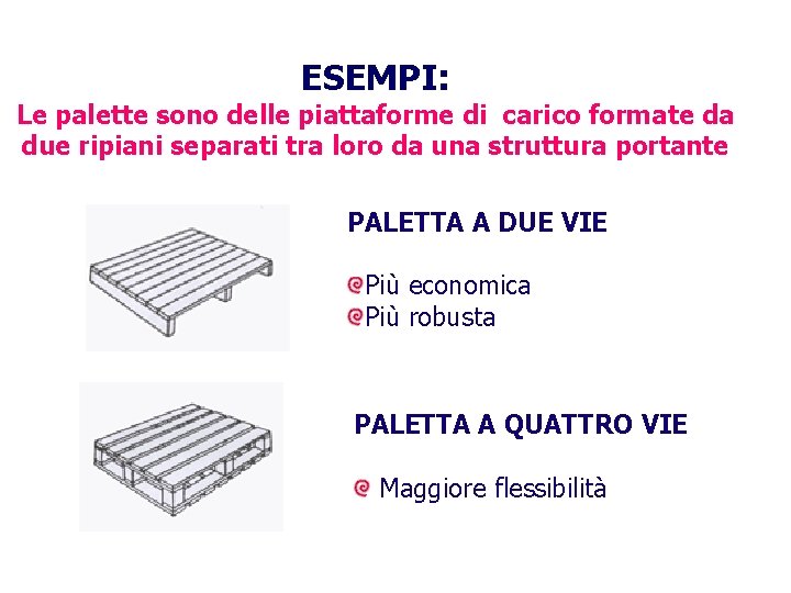 ESEMPI: Le palette sono delle piattaforme di carico formate da due ripiani separati tra