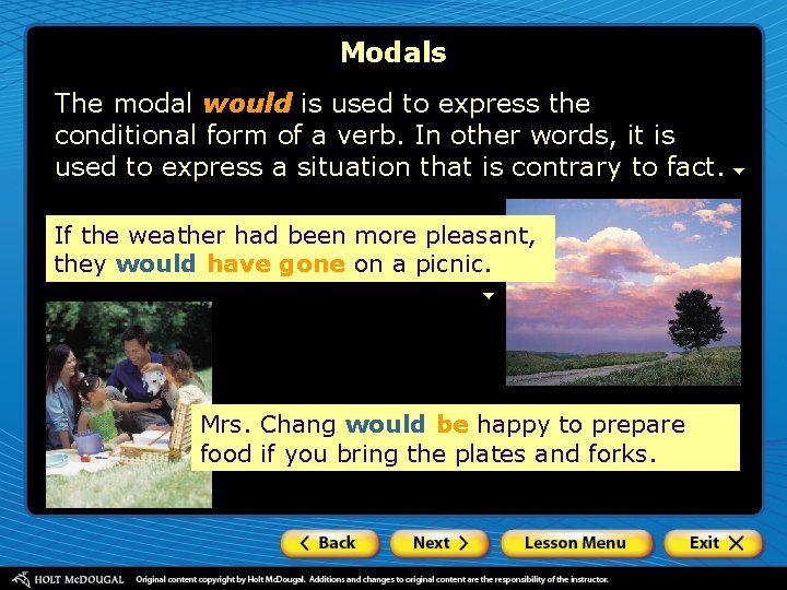 Modals The modal would is used to express the conditional form of a verb.