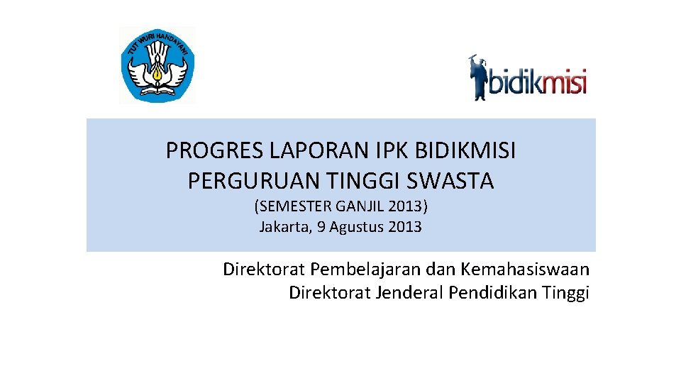 PROGRES LAPORAN IPK BIDIKMISI PERGURUAN TINGGI SWASTA (SEMESTER GANJIL 2013) Jakarta, 9 Agustus 2013