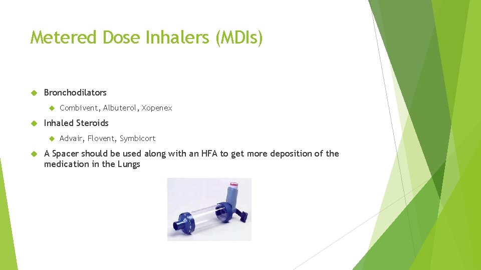 Metered Dose Inhalers (MDIs) Bronchodilators Inhaled Steroids Combivent, Albuterol, Xopenex Advair, Flovent, Symbicort A