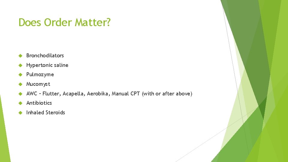 Does Order Matter? Bronchodilators Hypertonic saline Pulmozyme Mucomyst AWC – Flutter, Acapella, Aerobika, Manual