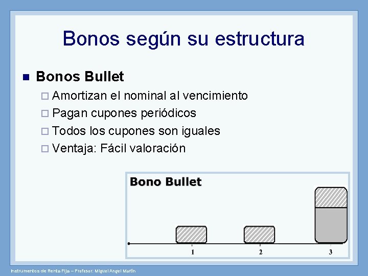 Bonos según su estructura Bonos Bullet ¨ Amortizan el nominal al vencimiento ¨ Pagan