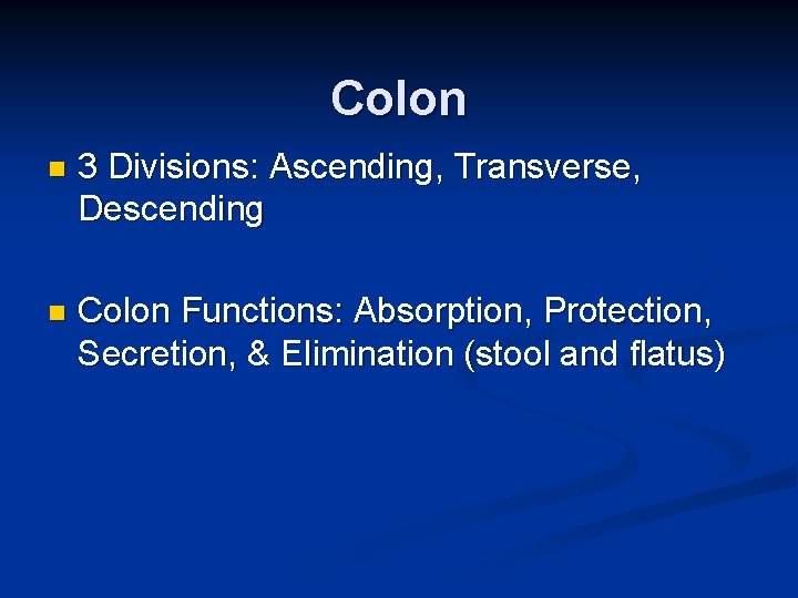 Colon n 3 Divisions: Ascending, Transverse, Descending n Colon Functions: Absorption, Protection, Secretion, &