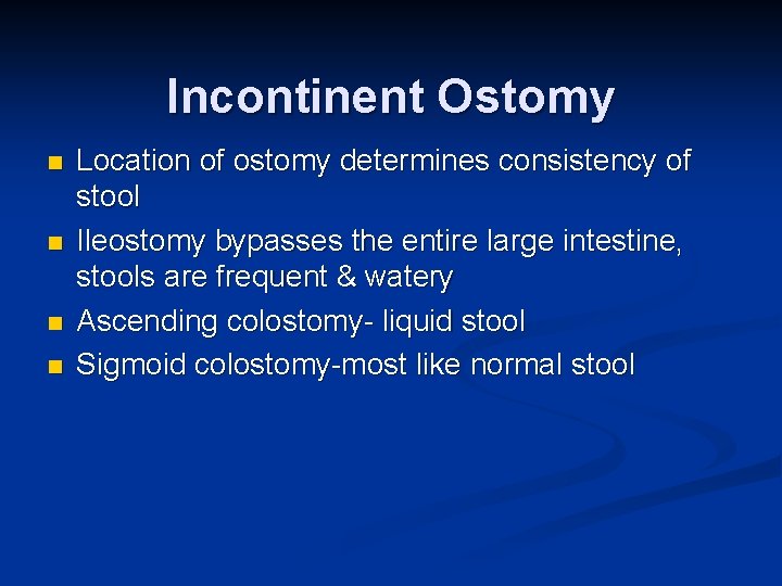 Incontinent Ostomy n n Location of ostomy determines consistency of stool Ileostomy bypasses the