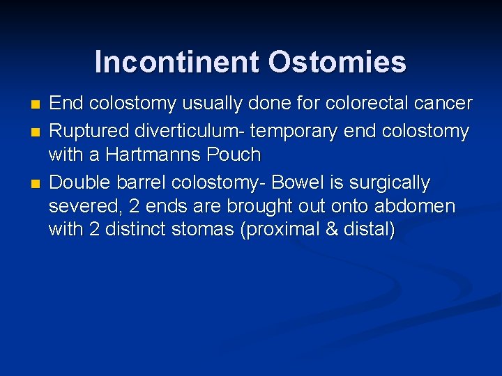 Incontinent Ostomies n n n End colostomy usually done for colorectal cancer Ruptured diverticulum-